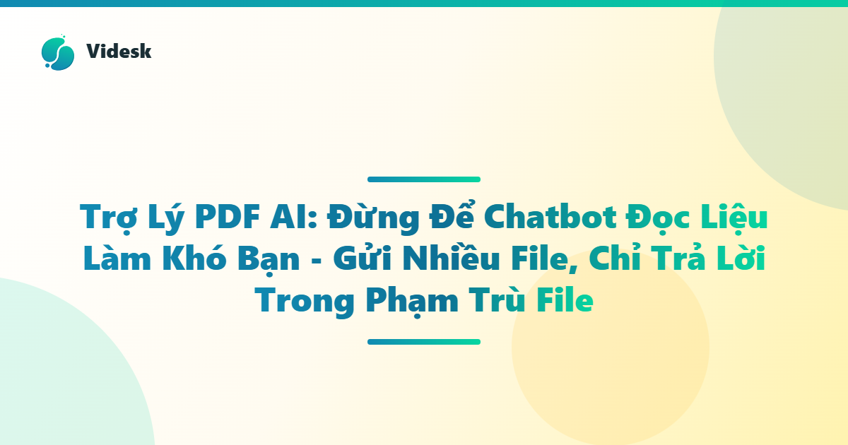 Trợ Lý PDF AI: Đừng Để Chatbot Đọc Liệu Làm Khó Bạn - Gửi Nhiều File, Chỉ Trả Lời Trong Phạm Trù File